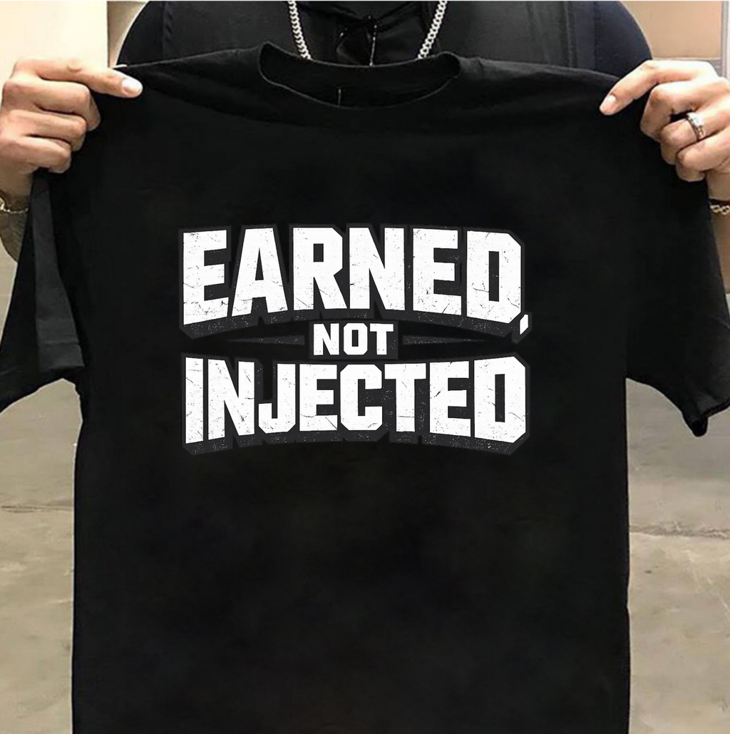 💪Earned, Not Injected - Printed tshirt